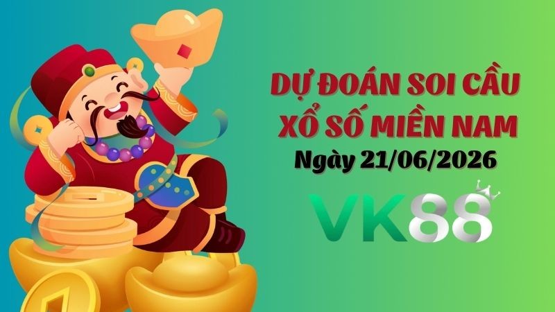 VK88 Dự Đoán Soi Cầu Xổ Số Miền Nam Ngày 21/06/2026 - Tìm Con Lô Chuẩn Nhất