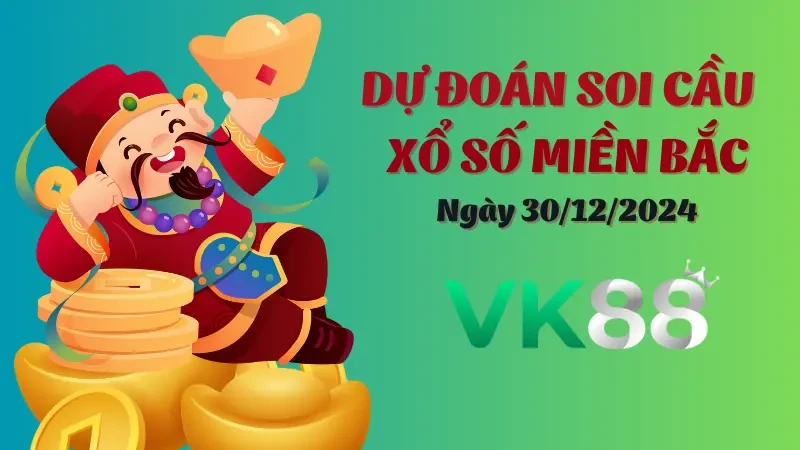VK88 Soi Cầu Miền Bắc Ngày 30/12/2024 - Cao Thủ VK88 Chọn Số Đẹp, Thắng Lớn